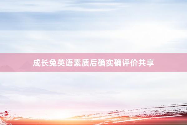 成长兔英语素质后确实确评价共享